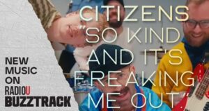 Citizens – So kind and it’s freaking me out.